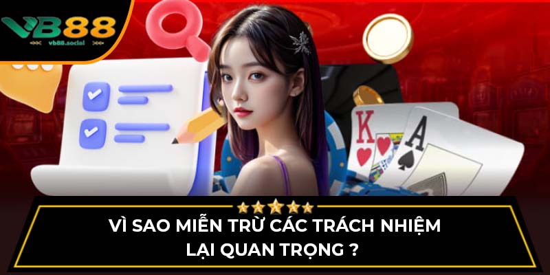Tìm Hiểu Về Miễn Trừ Trách Nhiệm Trên Nhà Cái VB88 1 Vì sao miễn trừ các trách nhiệm lại quan trọng ?