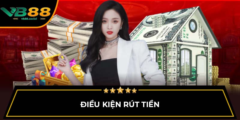 Các Bước Rút Tiền VB88 Chi Tiết Bạn Nên Biết 1 Điều kiện rút tiền