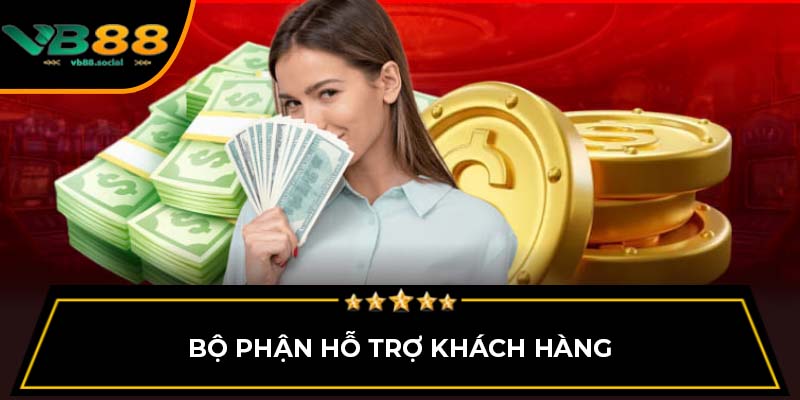 Các Bước Rút Tiền VB88 Chi Tiết Bạn Nên Biết 2 Bộ phận hỗ trợ khách hàng