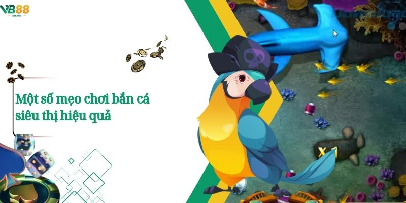 Một số mẹo chơi bắn cá siêu thị hiệu quả