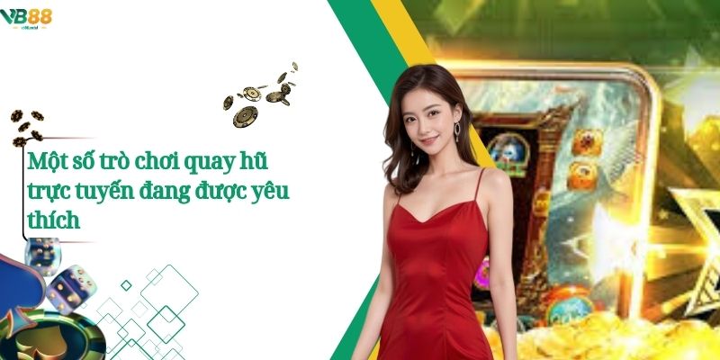 Một số trò chơi quay hũ trực tuyến đang được yêu thích