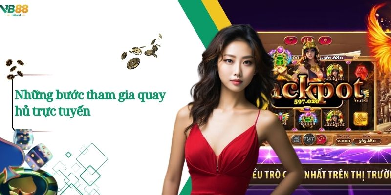 Những bước tham gia quay hủ trực tuyến