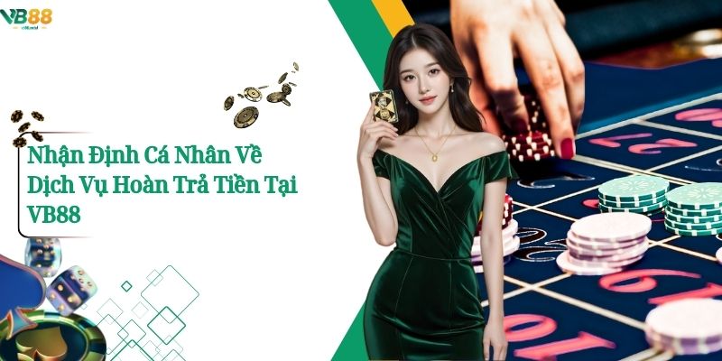 Nhận Định Cá Nhân Về Dịch Vụ Hoàn Trả Tiền Tại Vb88
