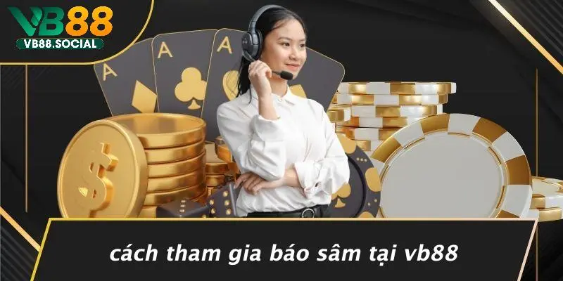 BÁO SÂM LÀ SAO: KHÁM PHÁ VÙNG ĐẤT BÍ MẬT CỦA CÁC SÒNG BẠC 5 Cách Tham Gia Báo Sâm Tại VB88