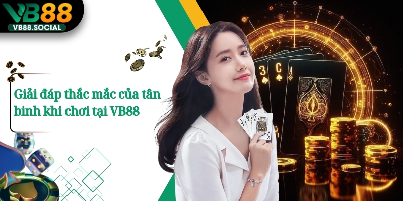 VB88 – Nhà Cái Thể Thao Uy Tín Cá Cược Bùng Nổ Mùa World Cup 12 Giải đáp thắc mắc của tân binh khi chơi tại VB88
