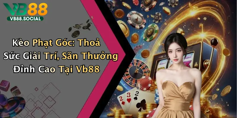 Kèo Phạt Góc: Thoả Sức Giải Trí, Săn Thưởng Đỉnh Cao Tại Vb88 1 Kèo Phạt Góc: Thoả Sức Giải Trí, Săn Thưởng Đỉnh Cao Tại Vb88