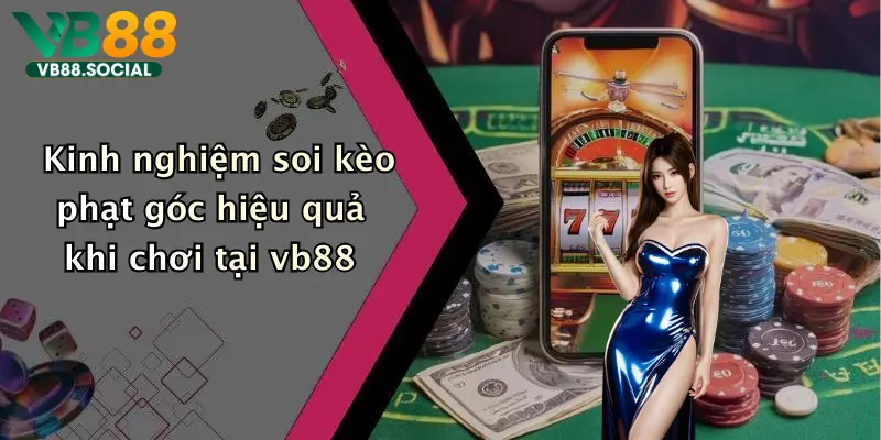 Kèo Phạt Góc: Thoả Sức Giải Trí, Săn Thưởng Đỉnh Cao Tại Vb88 2 Kinh nghiệm soi kèo phạt góc hiệu quả khi chơi tại vb88