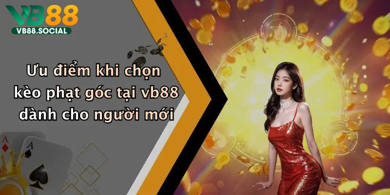 Kèo Phạt Góc: Thoả Sức Giải Trí, Săn Thưởng Đỉnh Cao Tại Vb88 4 Ưu điểm khi chọn kèo phạt góc tại vb88 dành cho người mới
